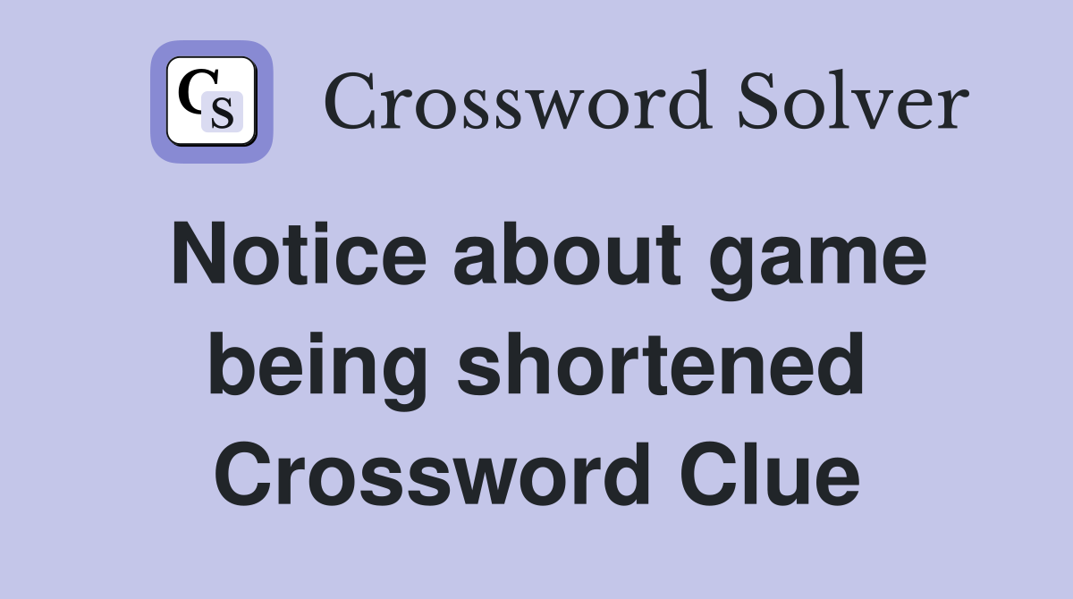 Notice about game being shortened Crossword Clue