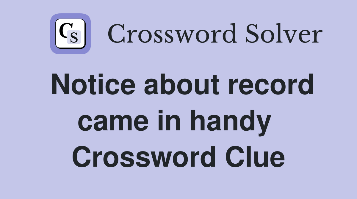 Notice about record came in handy  Crossword Clue