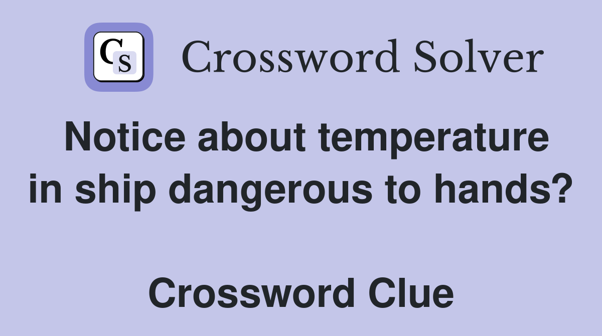 Notice about temperature in ship dangerous to hands?  Crossword Clue