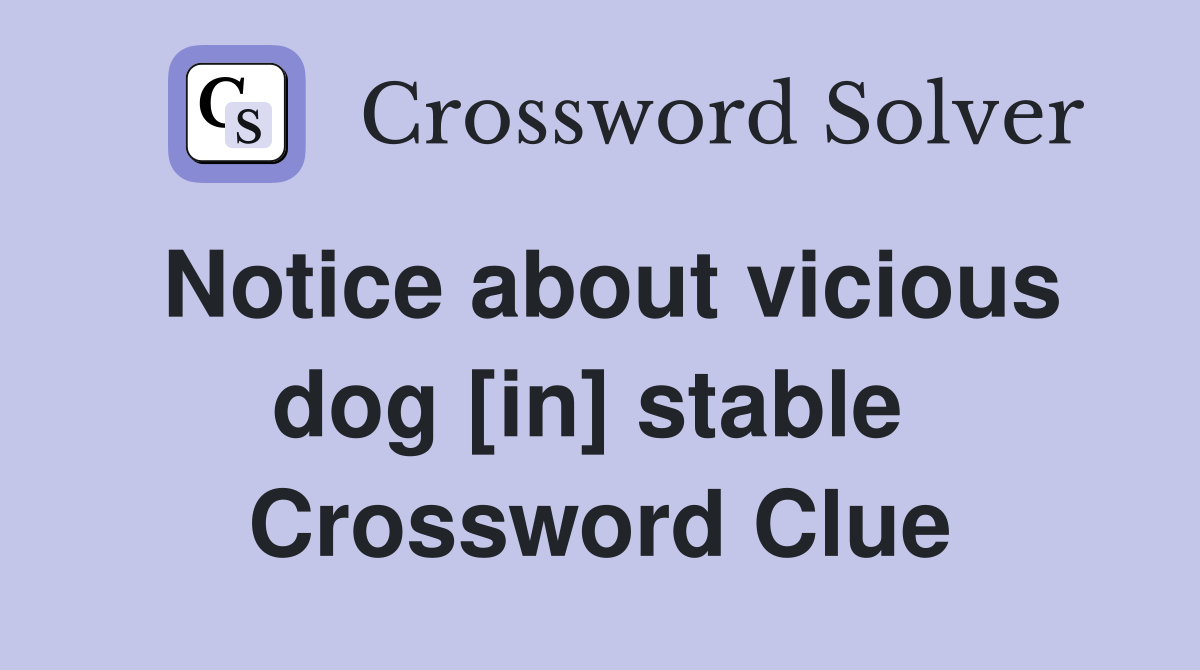 Notice about vicious dog [in] stable  Crossword Clue