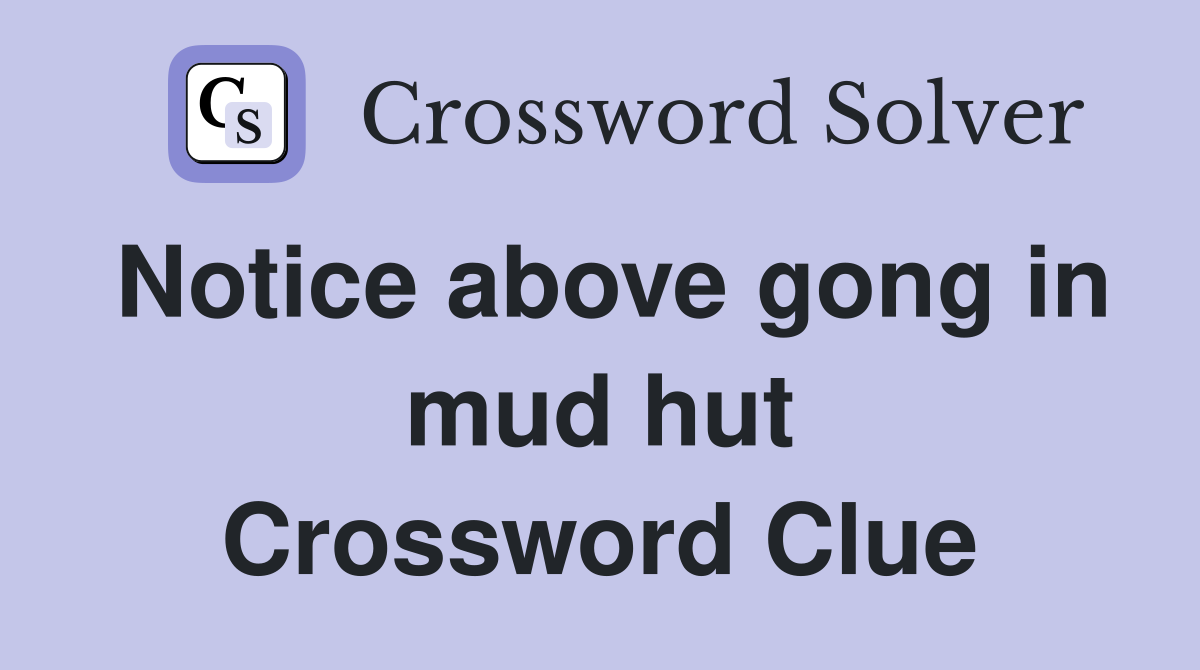 Notice above gong in mud hut Crossword Clue