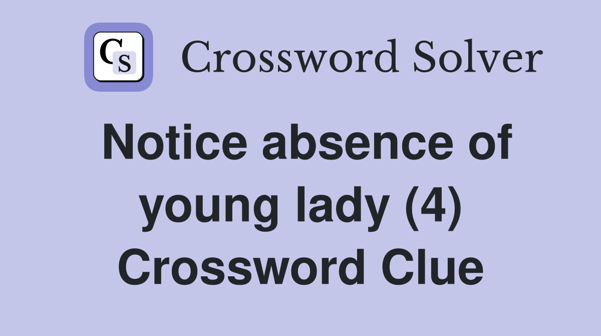 Notice absence of young lady (4) Crossword Clue