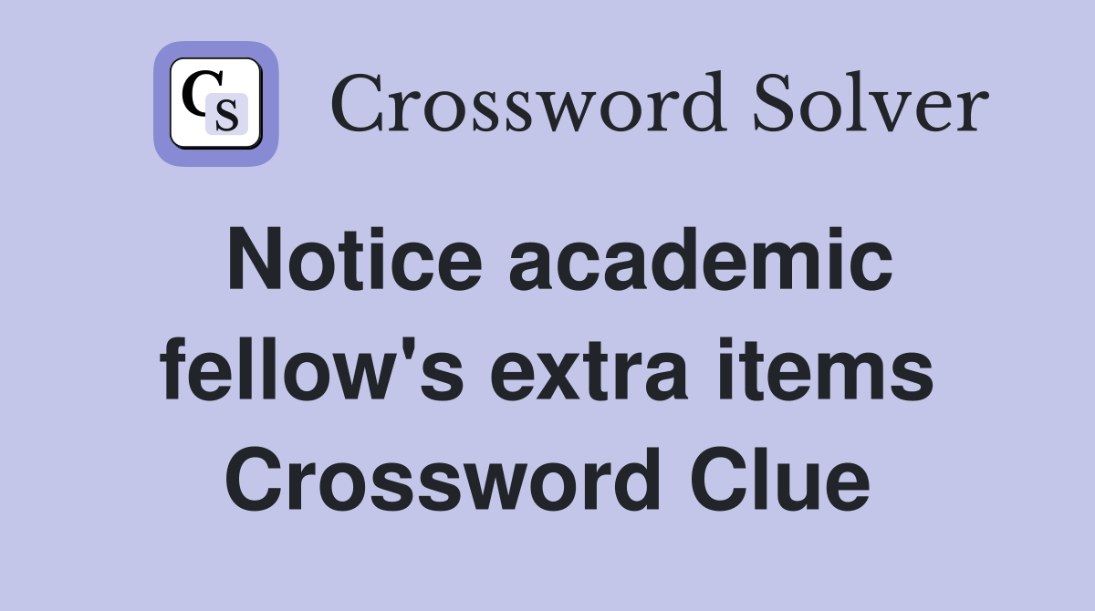 Notice academic fellow's extra items Crossword Clue