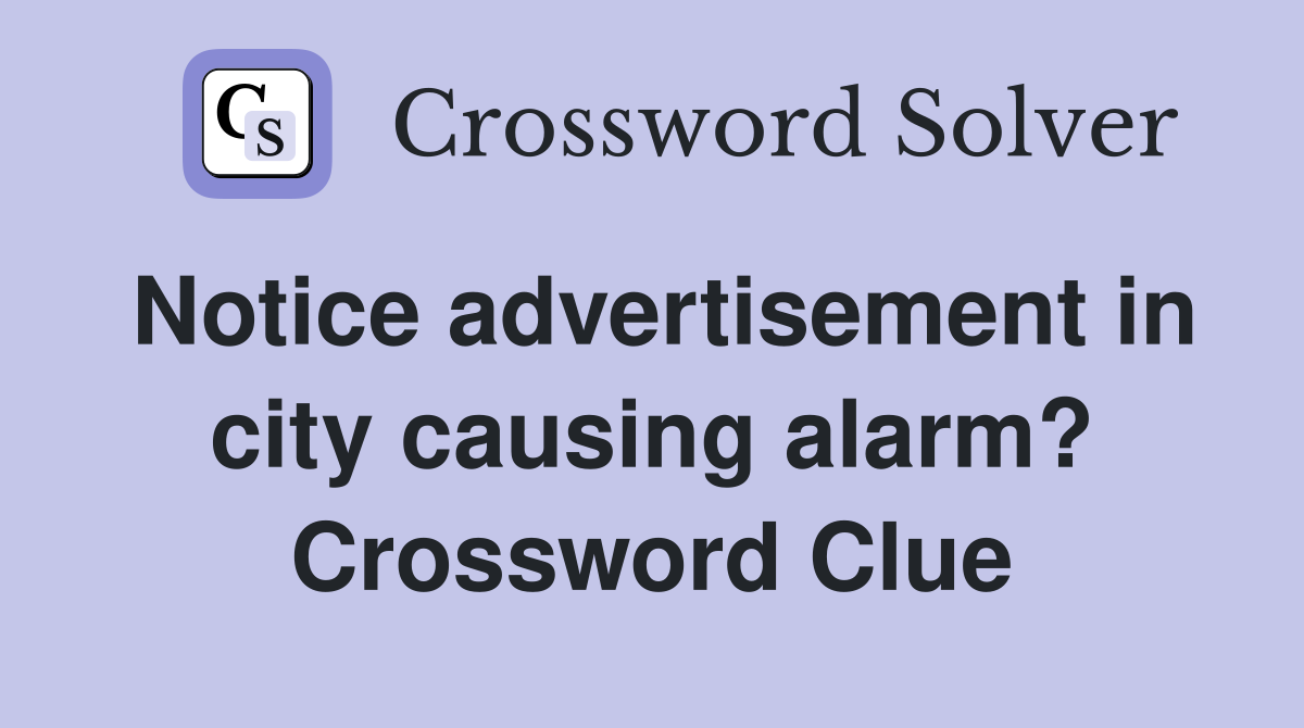 Notice advertisement in city causing alarm? Crossword Clue