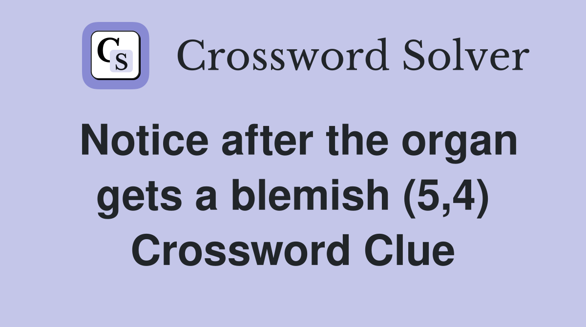 Notice after the organ gets a blemish (5,4) Crossword Clue