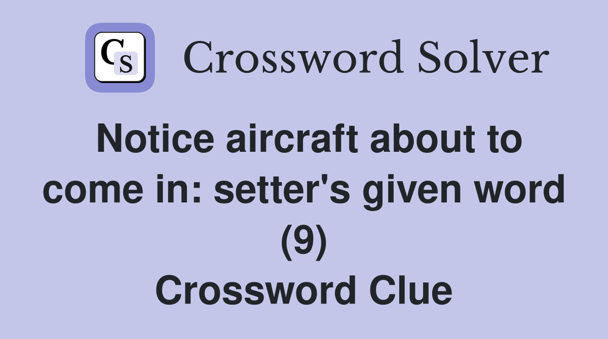 Notice aircraft about to come in: setter's given word (9) Crossword Clue