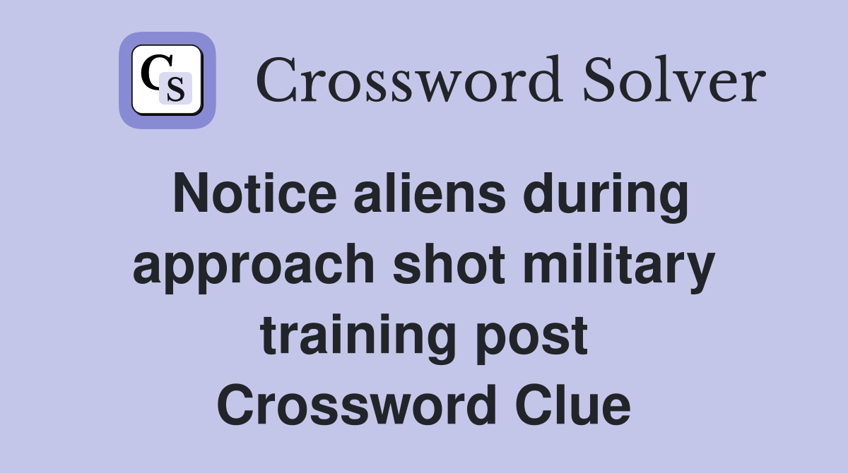 Notice aliens during approach shot military training post Crossword Clue
