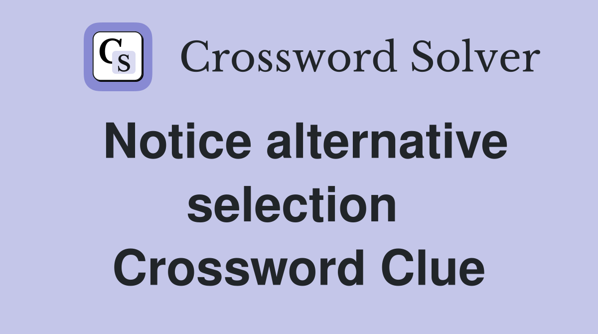 Notice alternative selection  Crossword Clue