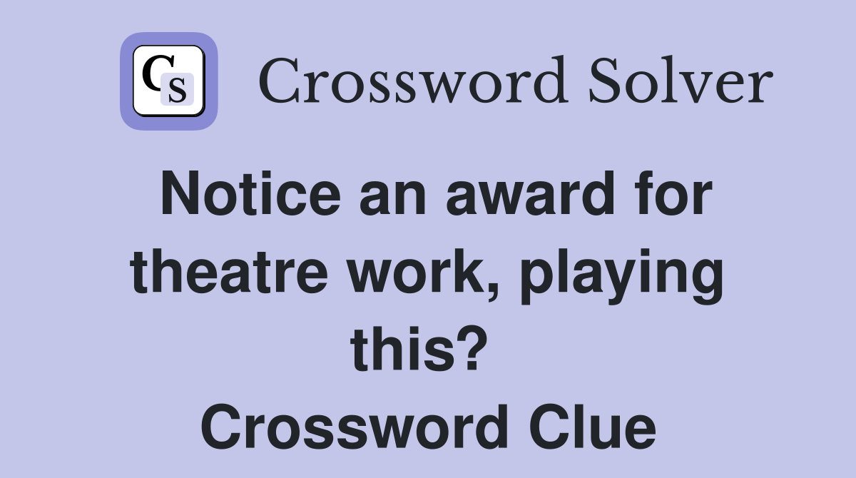 Notice an award for theatre work, playing this?  Crossword Clue