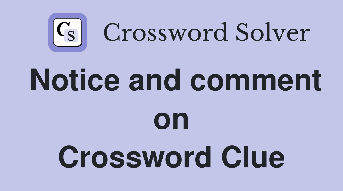 Notice and comment on Crossword Clue