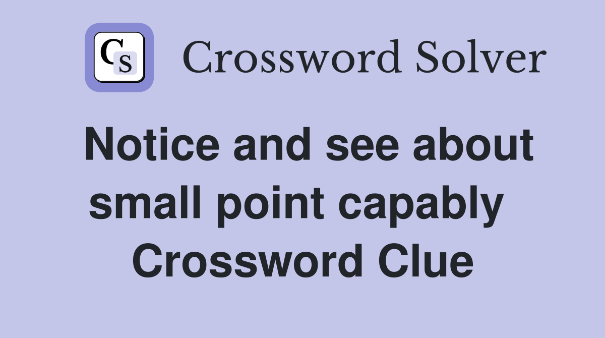 Notice and see about small point capably  Crossword Clue