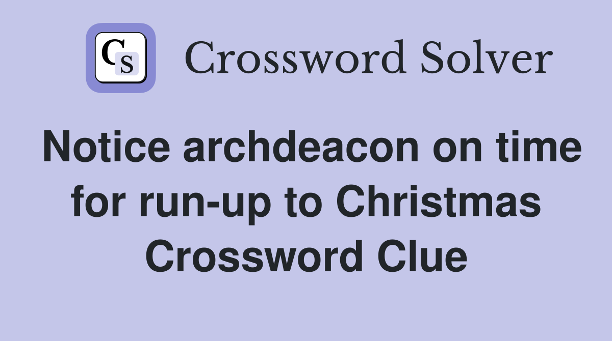 Notice archdeacon on time for run-up to Christmas Crossword Clue