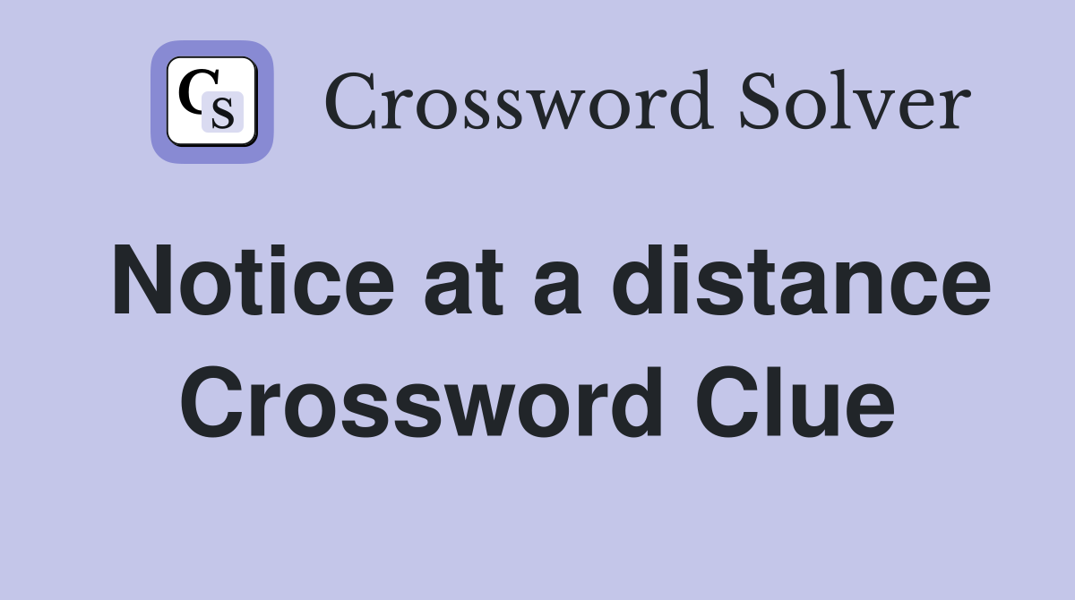 Notice at a distance Crossword Clue