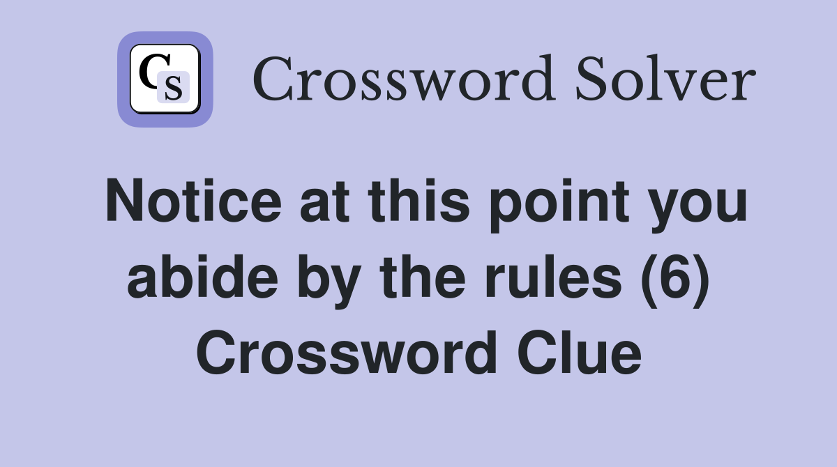 Notice at this point you abide by the rules (6) Crossword Clue
