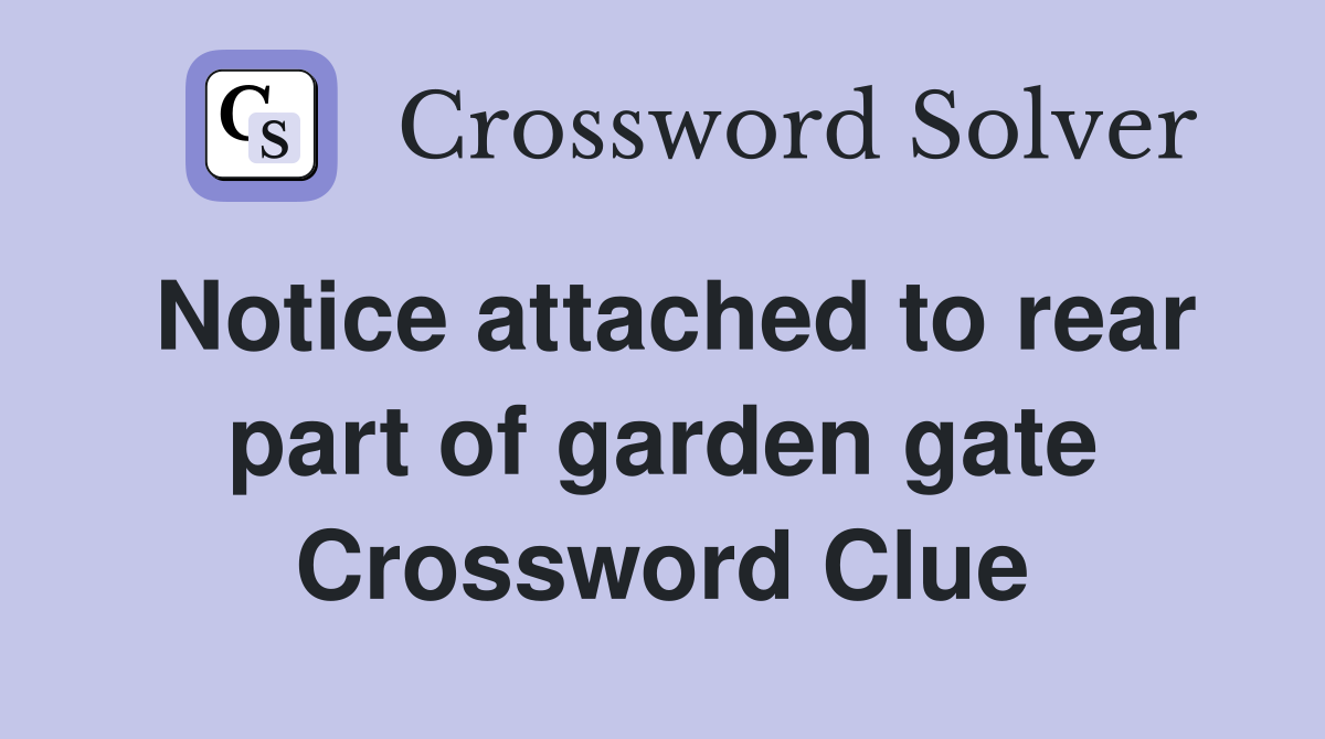 Notice attached to rear part of garden gate Crossword Clue