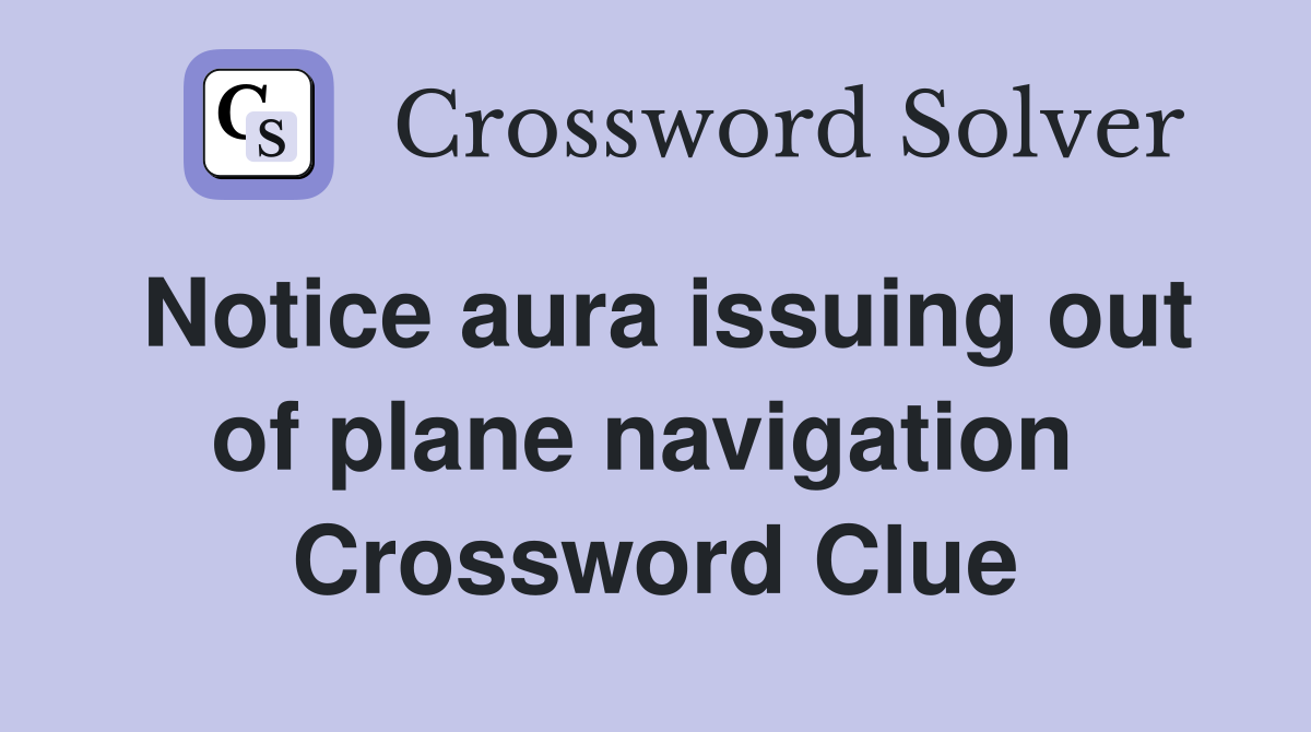 Notice aura issuing out of plane navigation  Crossword Clue