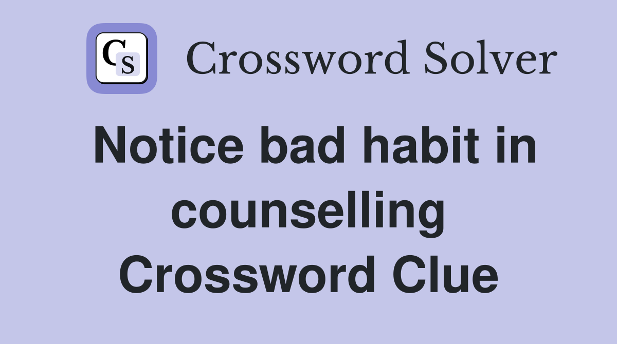 Notice bad habit in counselling Crossword Clue