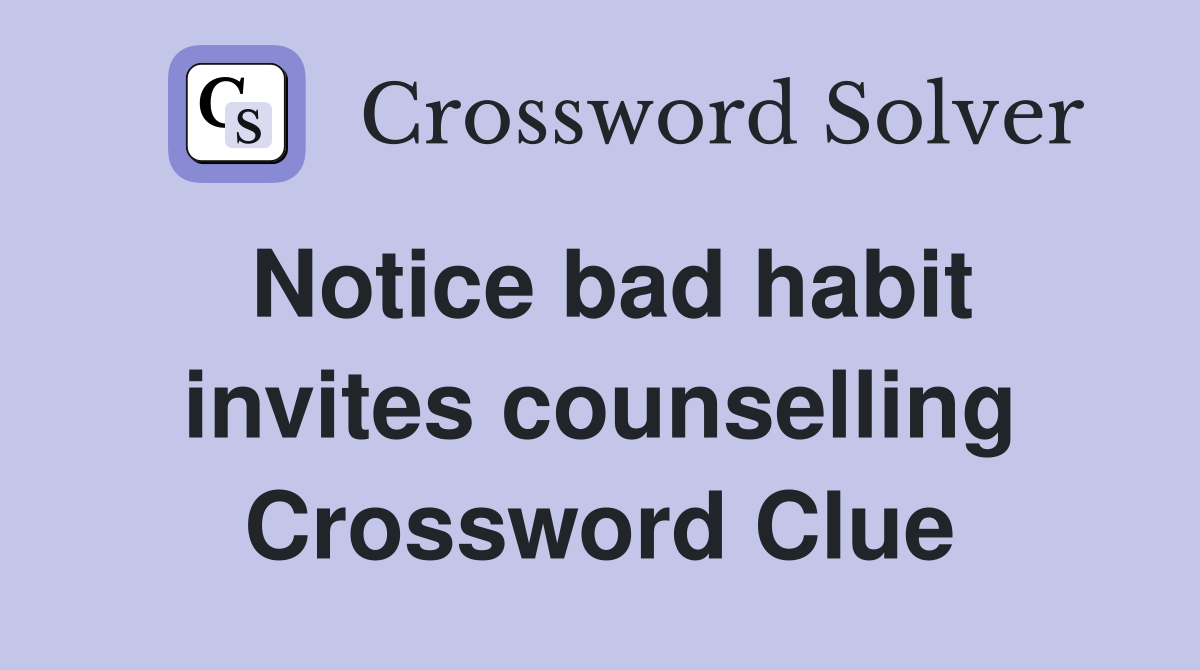 Notice bad habit invites counselling Crossword Clue