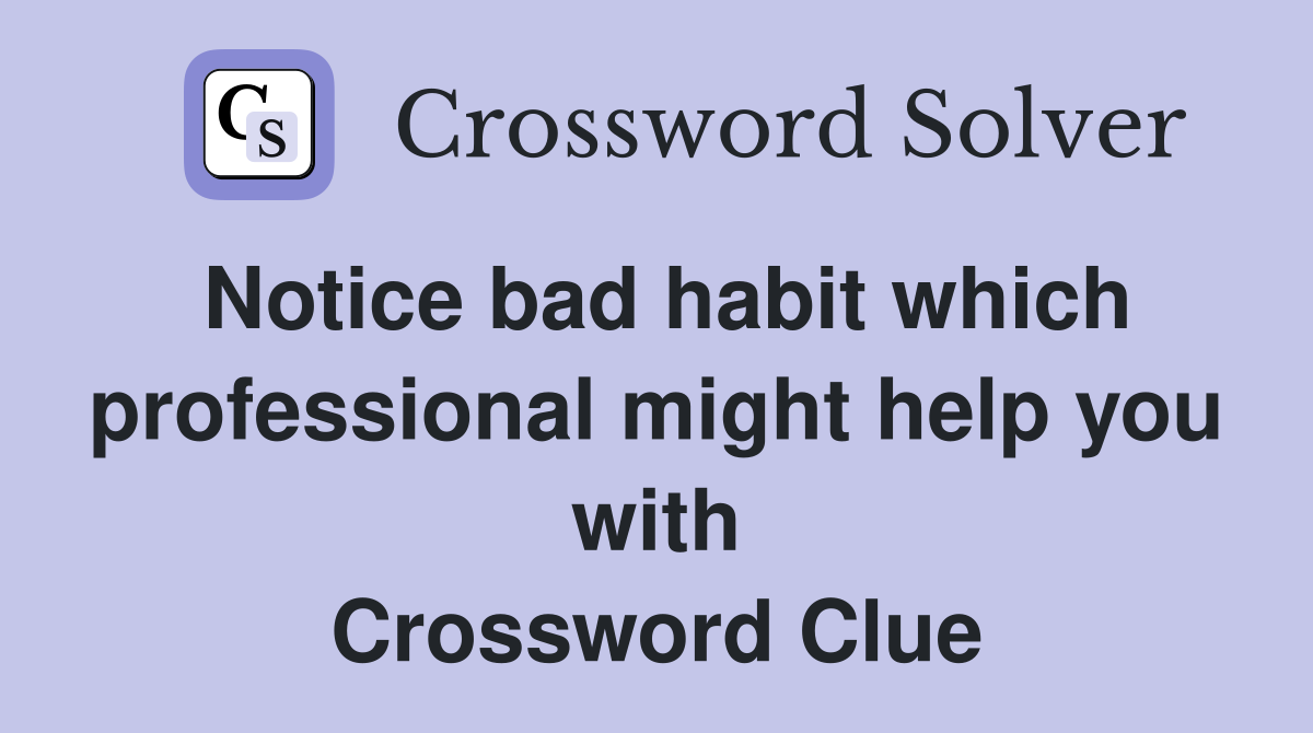 Notice bad habit which professional might help you with Crossword Clue