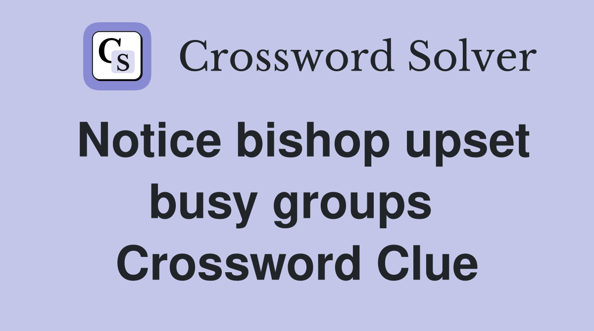 Notice bishop upset busy groups  Crossword Clue