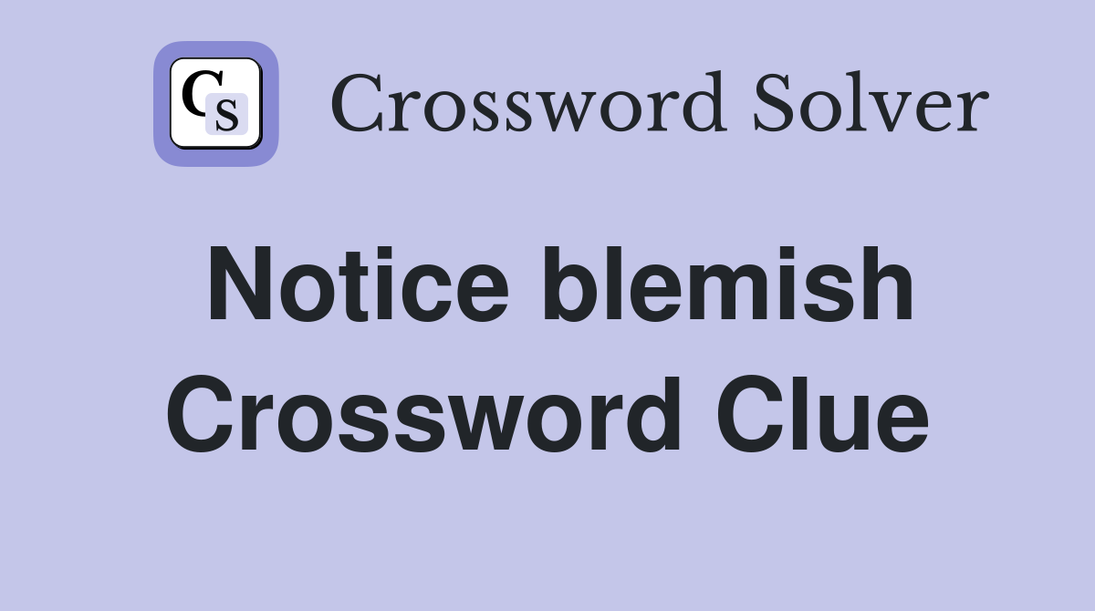 Notice blemish Crossword Clue