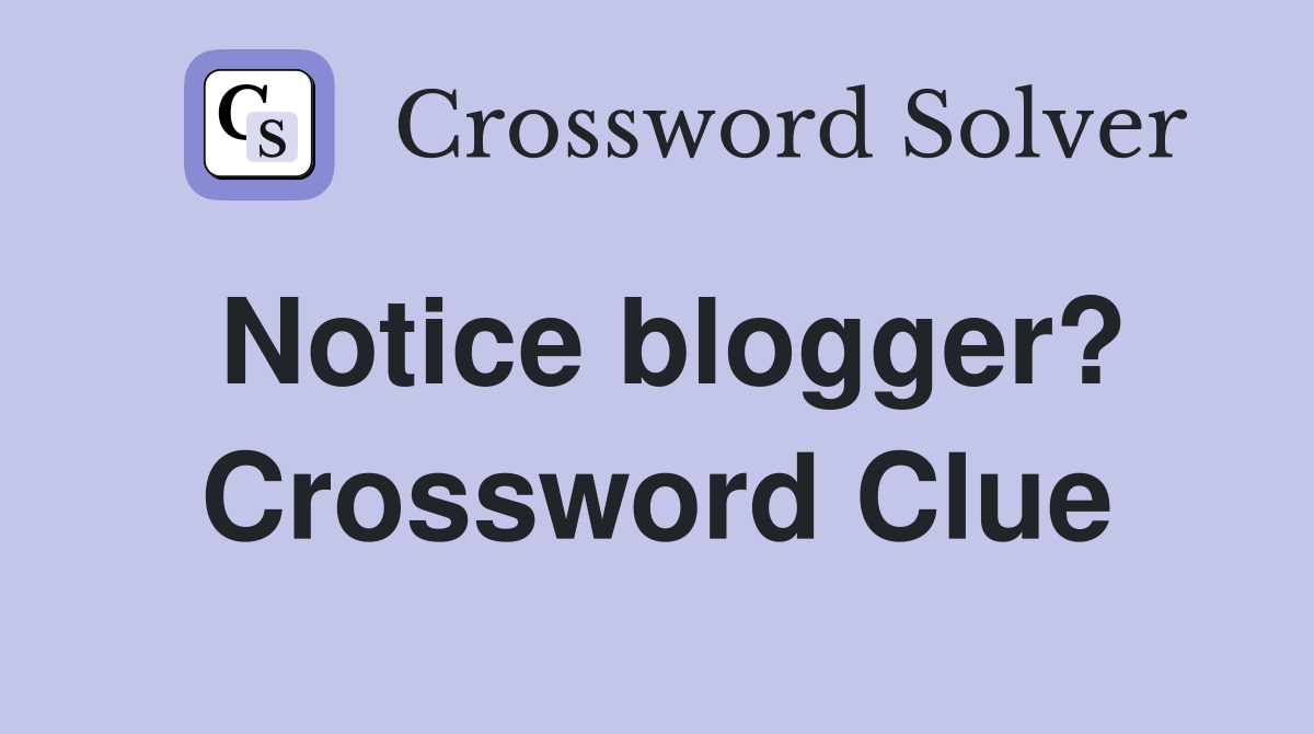 Notice blogger? Crossword Clue