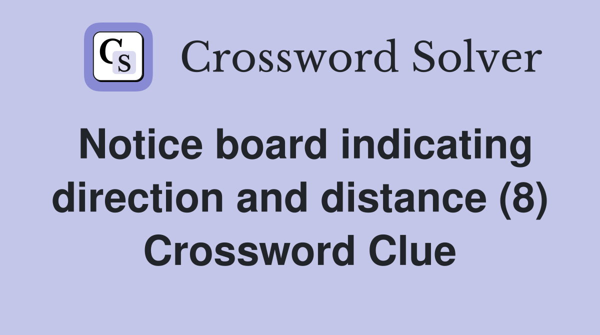 Notice board indicating direction and distance (8) Crossword Clue