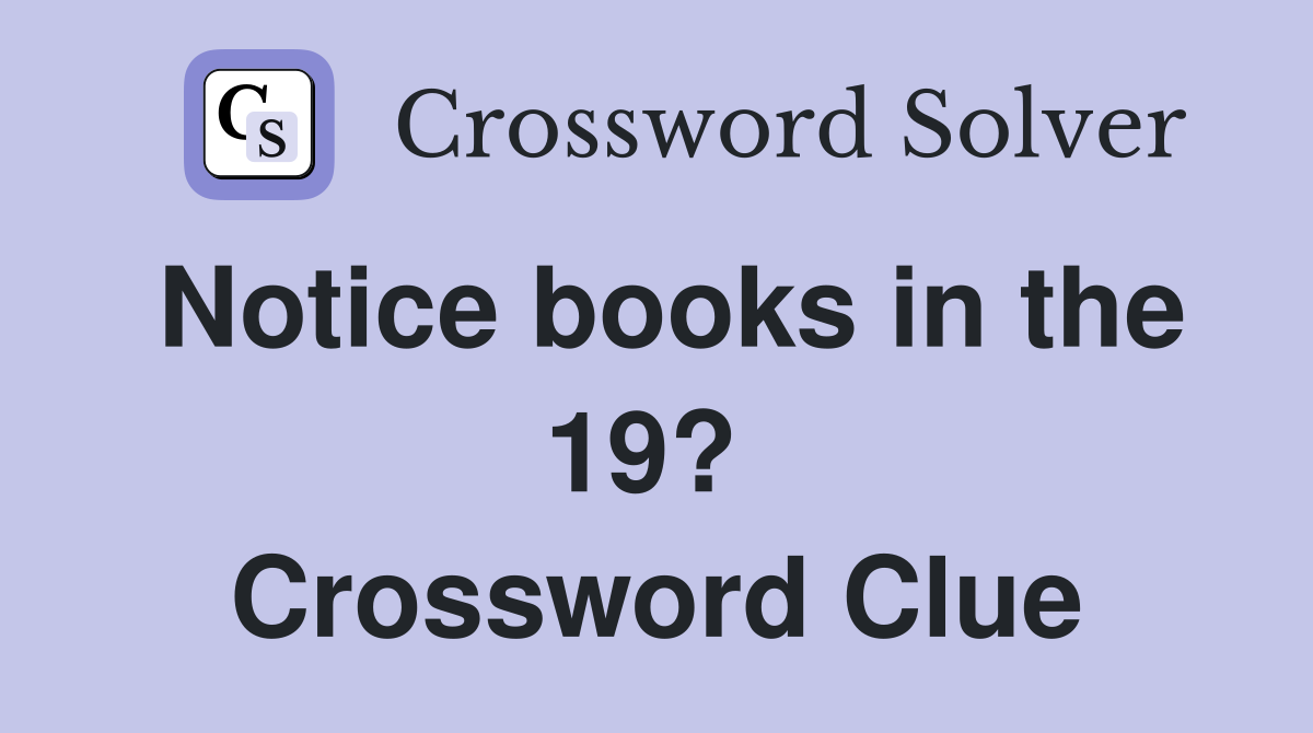Notice books in the 19?  Crossword Clue