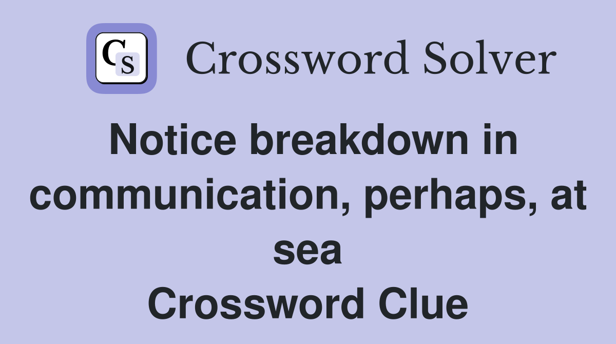 Notice breakdown in communication, perhaps, at sea Crossword Clue