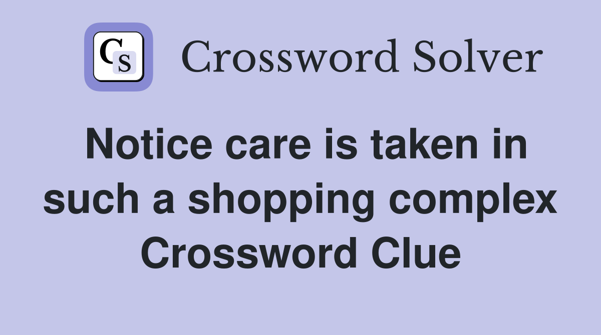 Notice care is taken in such a shopping complex Crossword Clue