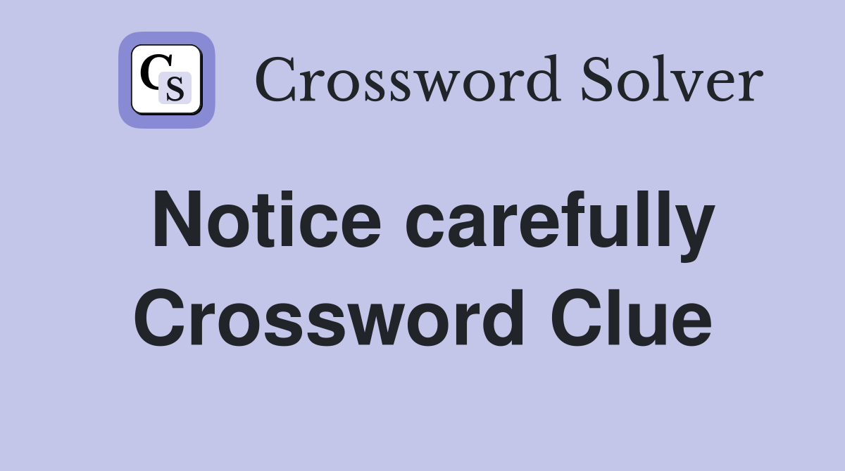 Notice carefully Crossword Clue
