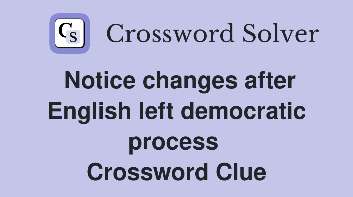 Notice changes after English left democratic process  Crossword Clue