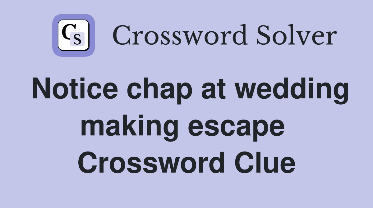 Notice chap at wedding making escape  Crossword Clue