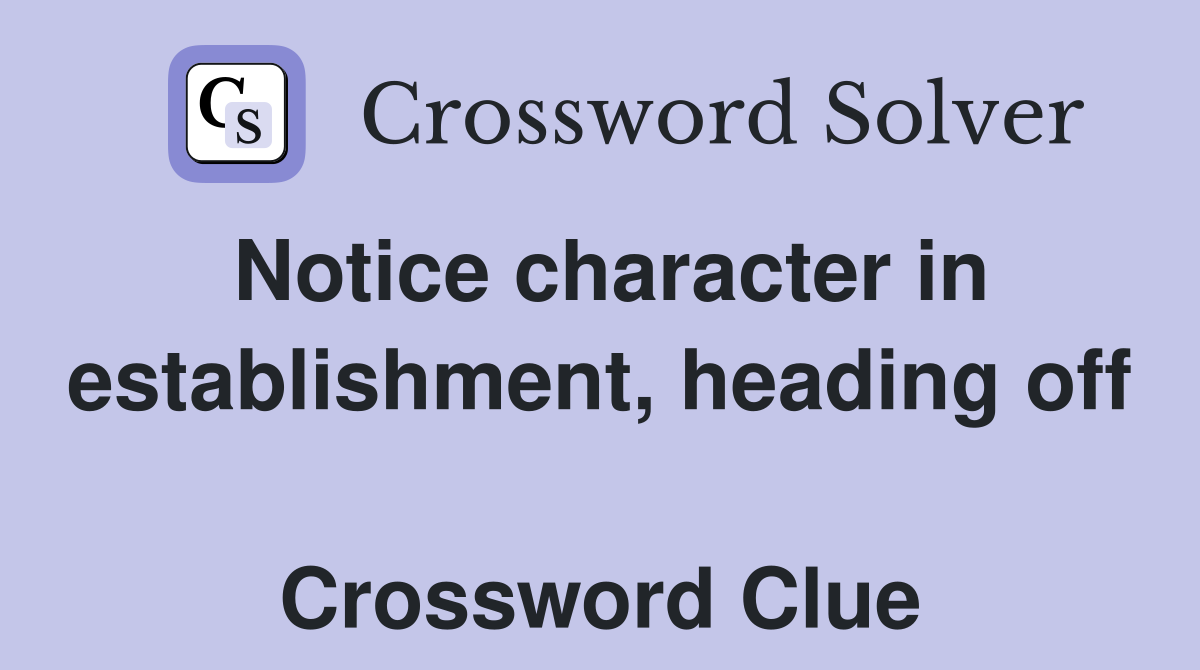 Notice character in establishment, heading off  Crossword Clue