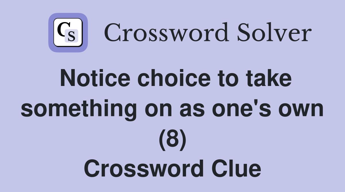 Notice choice to take something on as one's own (8) Crossword Clue