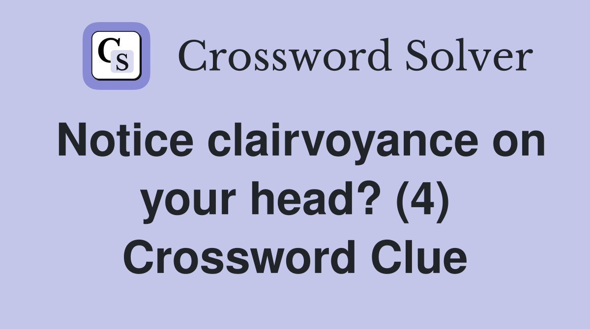 Notice clairvoyance on your head? (4) Crossword Clue