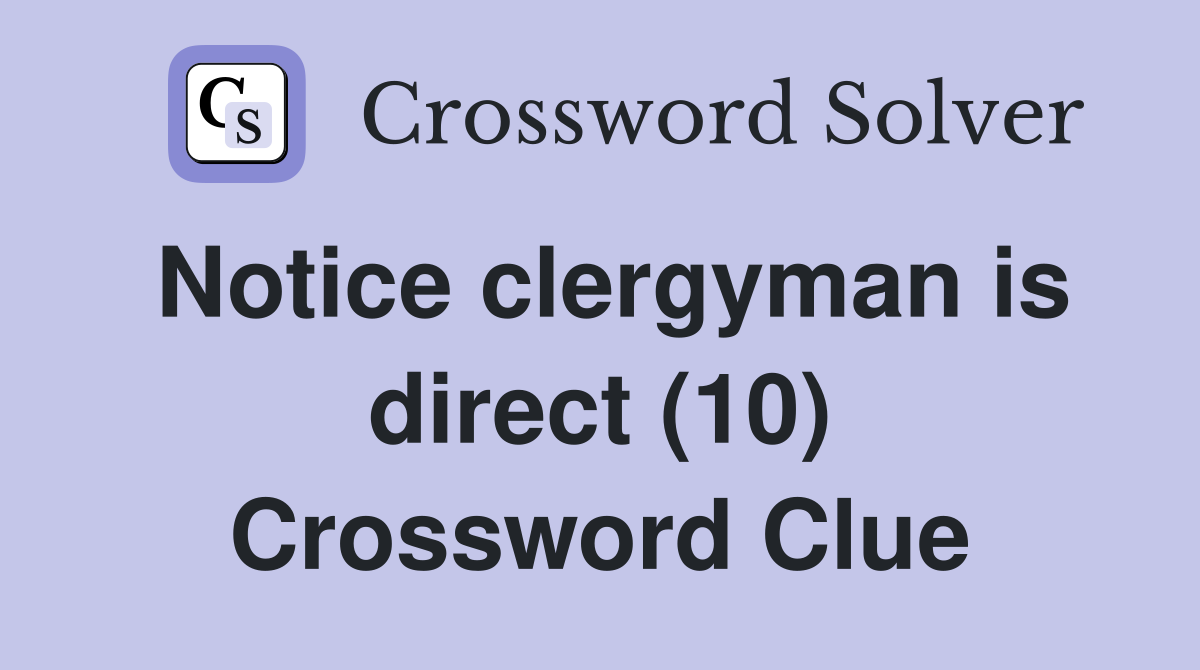 Notice clergyman is direct (10) Crossword Clue