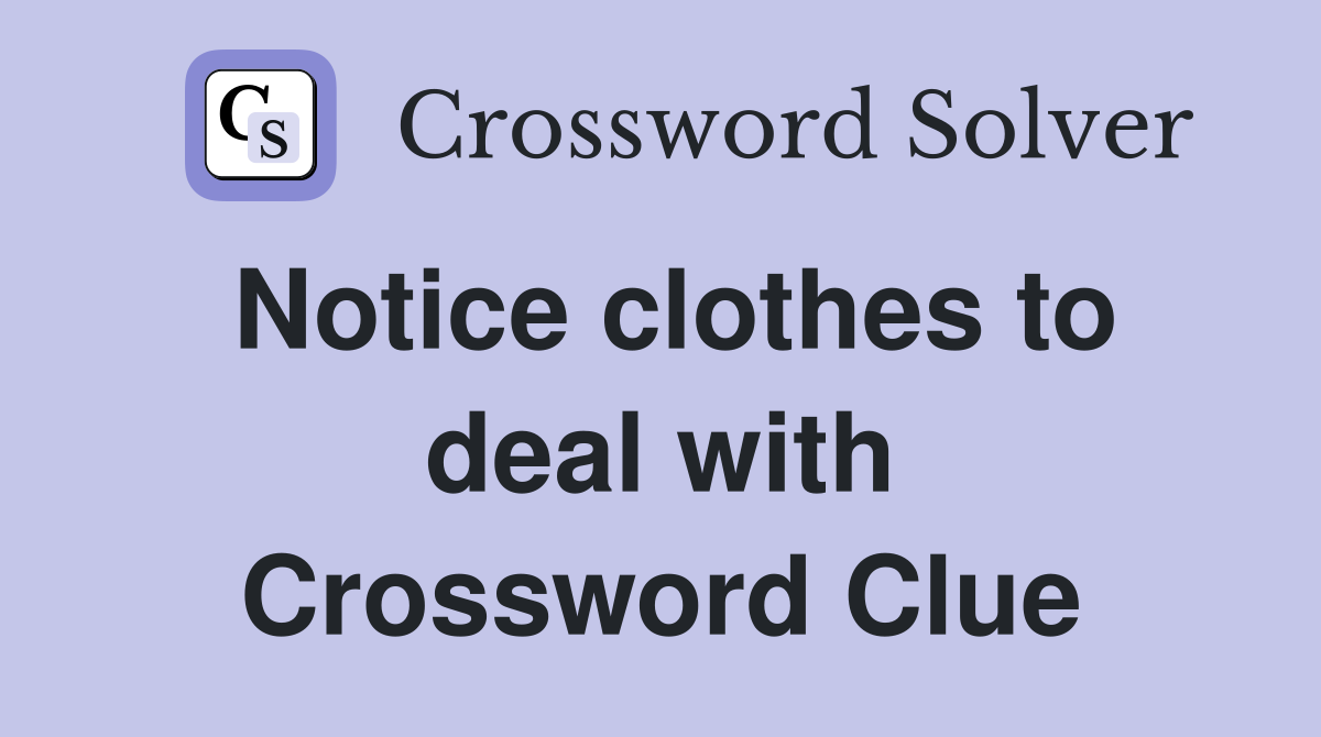 Notice clothes to deal with Crossword Clue