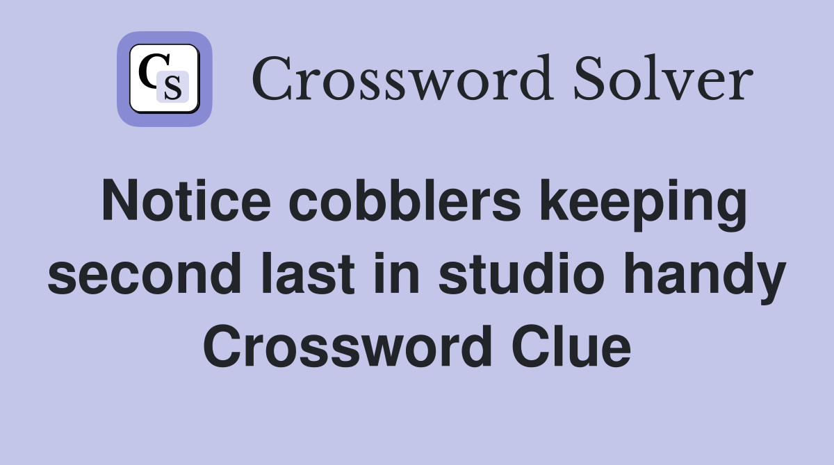 Notice cobblers keeping second last in studio handy Crossword Clue
