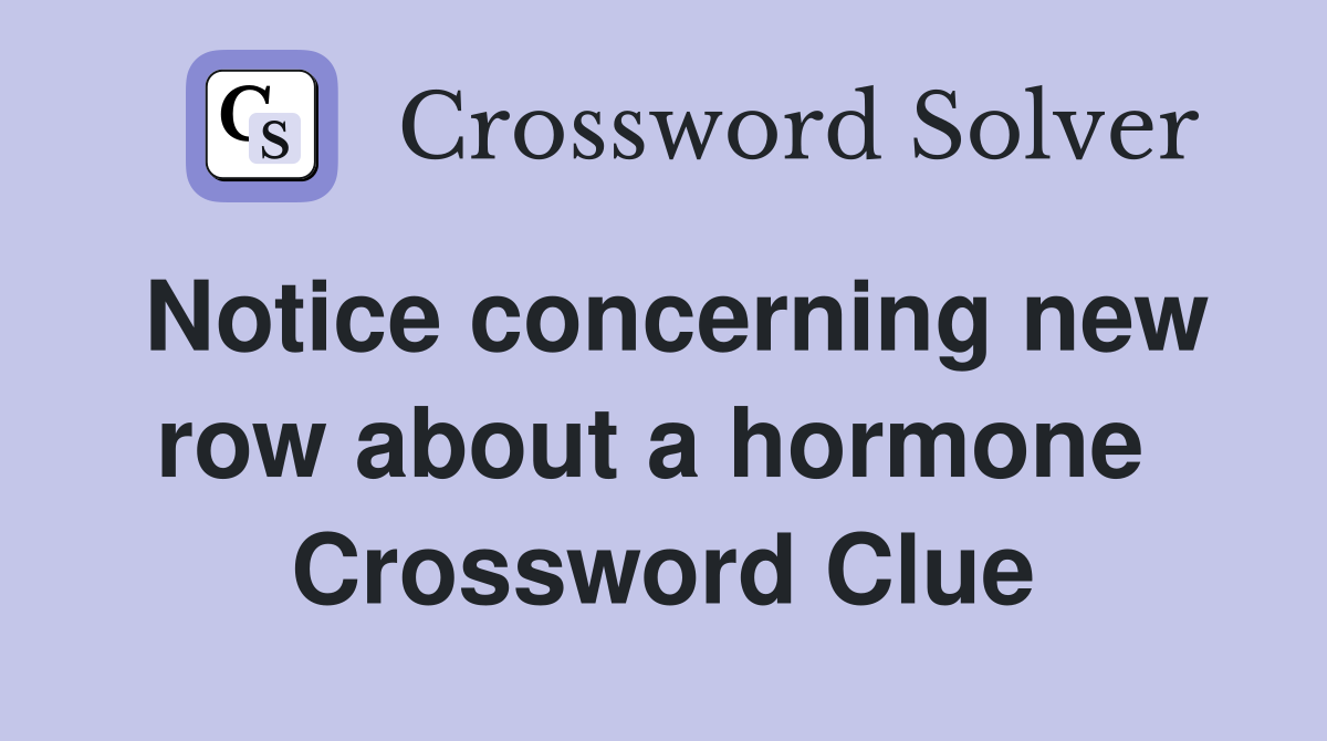 Notice concerning new row about a hormone  Crossword Clue