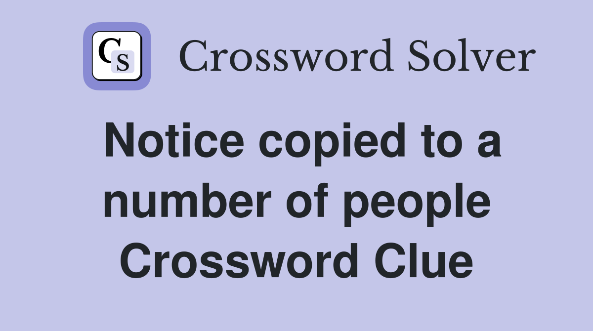 Notice copied to a number of people Crossword Clue