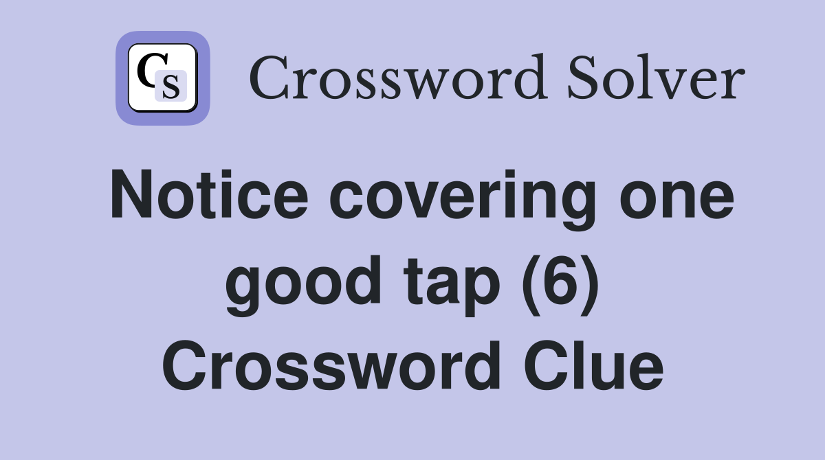 Notice covering one good tap (6) Crossword Clue
