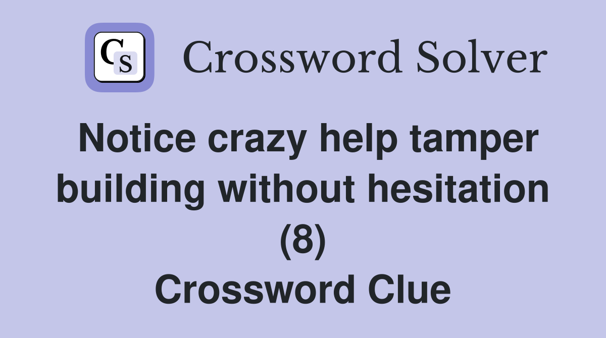 Notice crazy help tamper building without hesitation (8) Crossword Clue