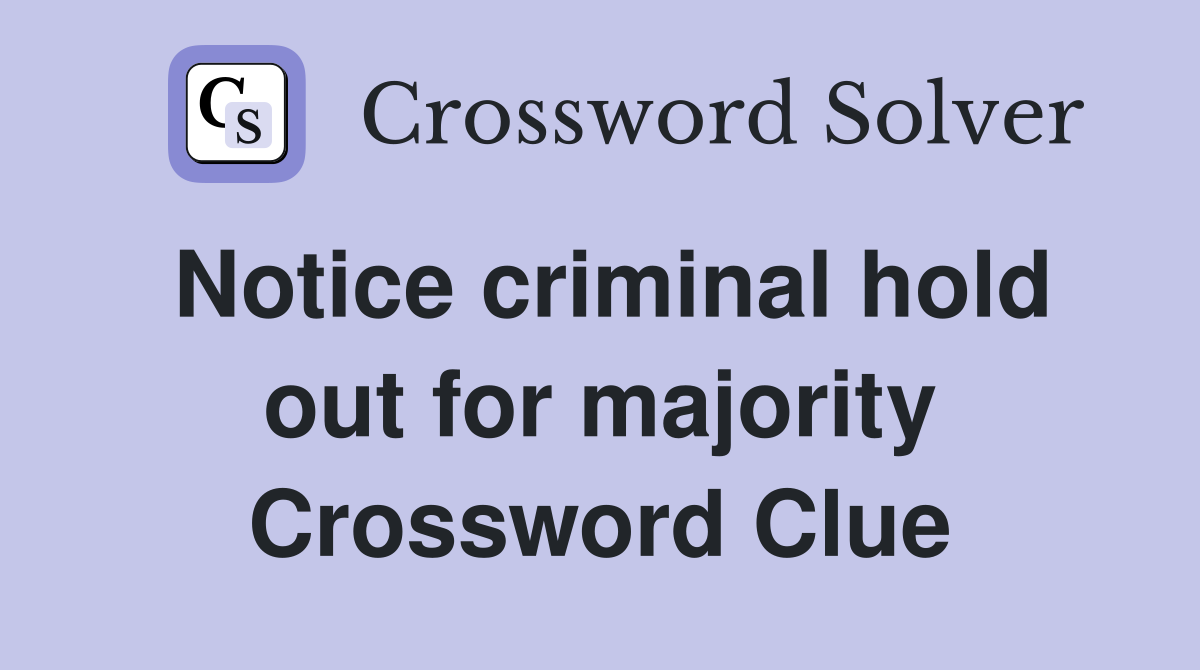Notice criminal hold out for majority Crossword Clue