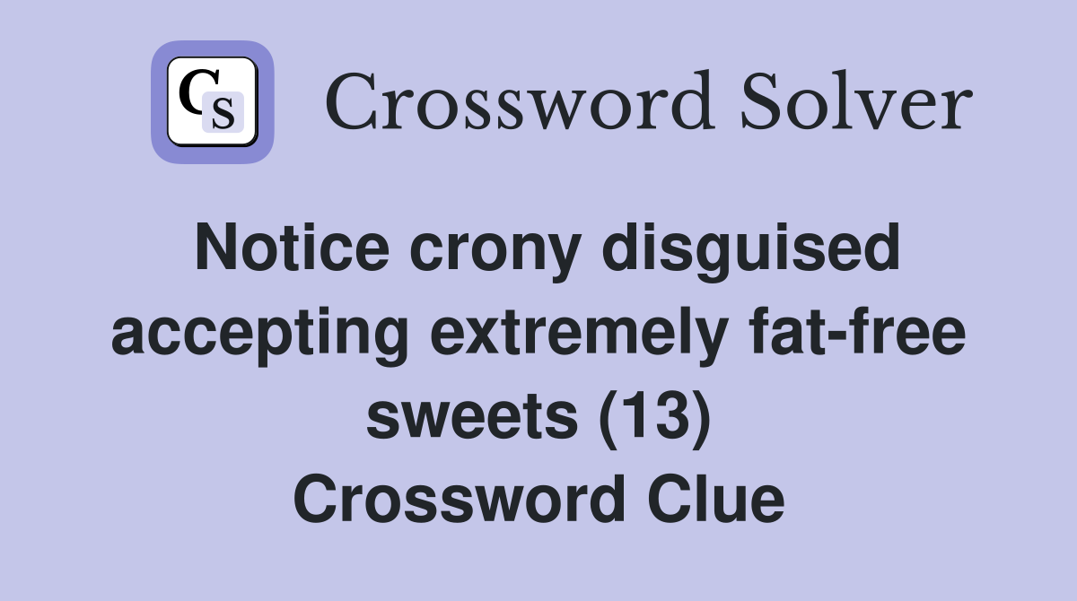 Notice crony disguised accepting extremely fat-free sweets (13) Crossword Clue