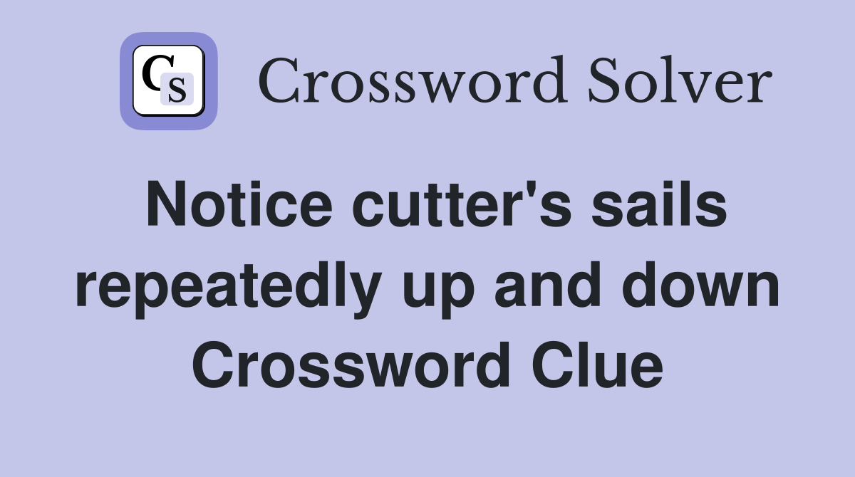 Notice cutter's sails repeatedly up and down Crossword Clue