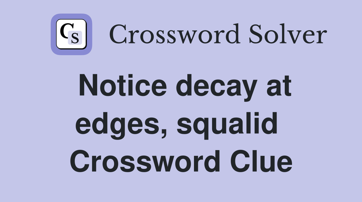 Notice decay at edges, squalid  Crossword Clue