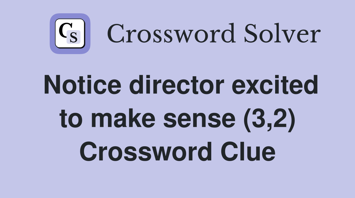 Notice director excited to make sense (3,2) Crossword Clue