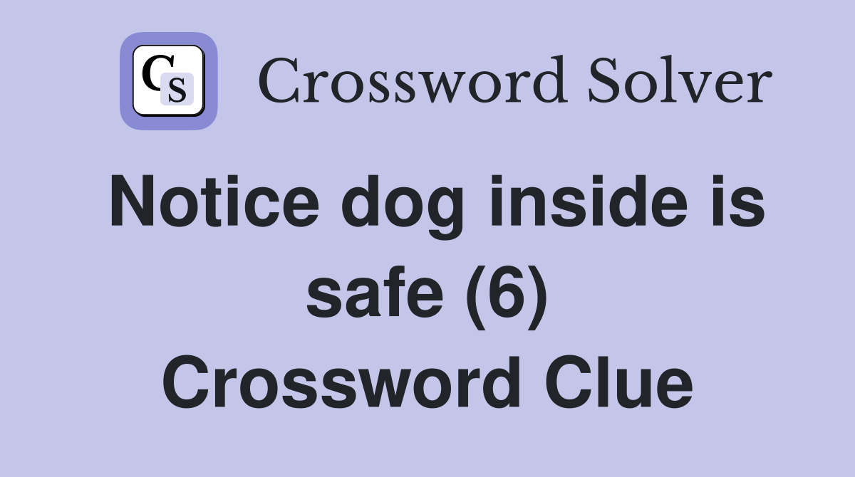 Notice dog inside is safe (6) Crossword Clue