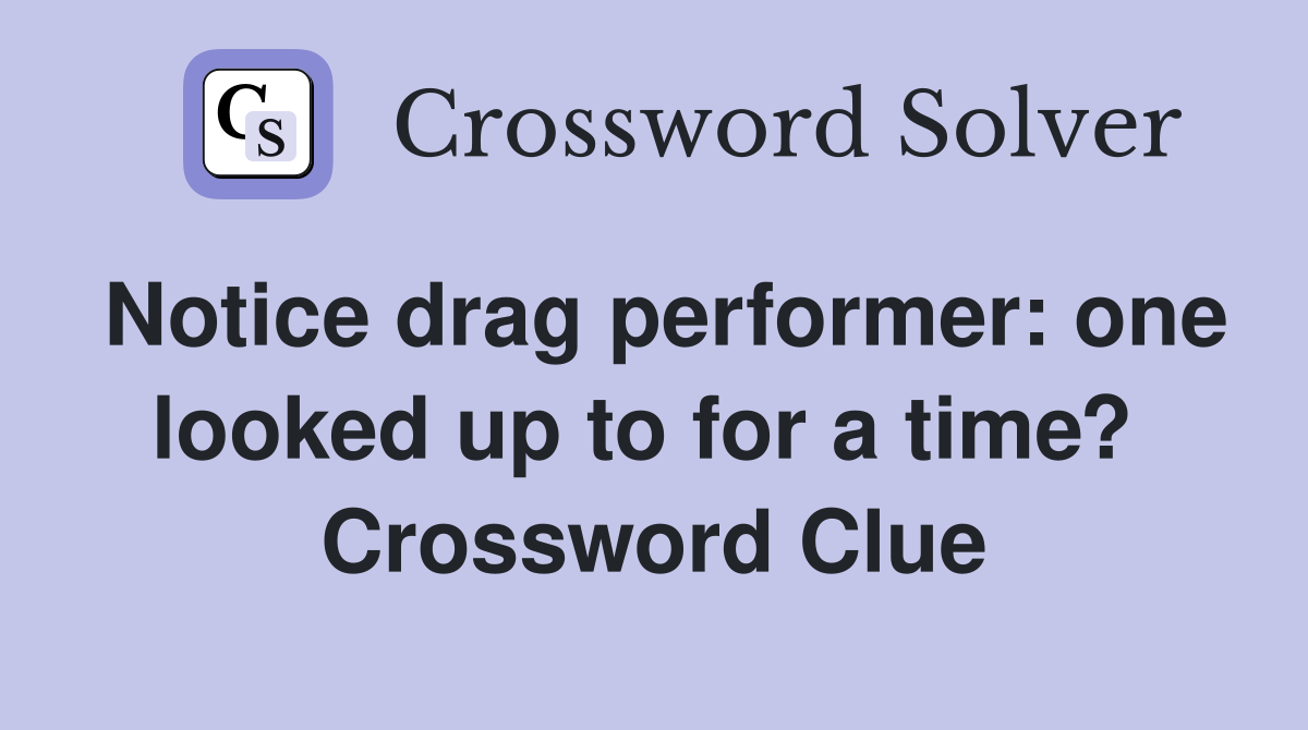 Notice drag performer: one looked up to for a time?  Crossword Clue